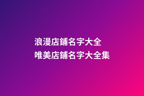 浪漫店鋪名字大全 唯美店鋪名字大全集-第1張-店鋪起名-玄機派